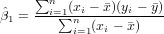      ∑
 ˆ   --ni=1(xi--x�)(yi --�y)
β1 =    ∑ni=1(xi - �x)
